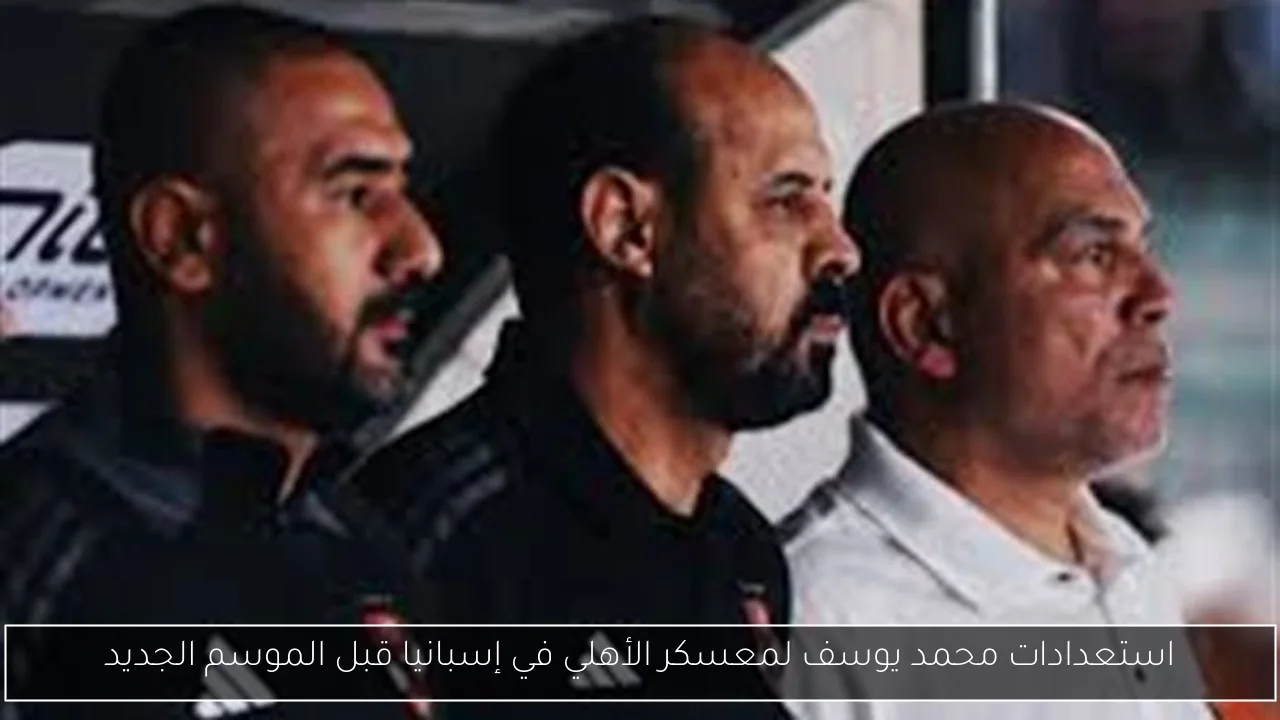 استعدادات محمد يوسف لمعسكر الأهلي في إسبانيا قبل الموسم الجديد
