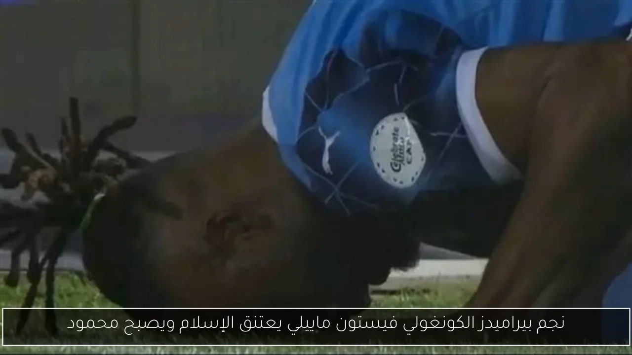 نجم بيراميدز الكونغولي فيستون ماييلي يعتنق الإسلام ويصبح محمود