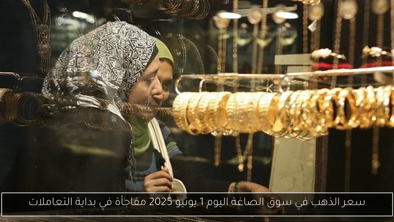 سعر الذهب في سوق الصاغة اليوم 1 يونيو 2025 مفاجأة في بداية التعاملات