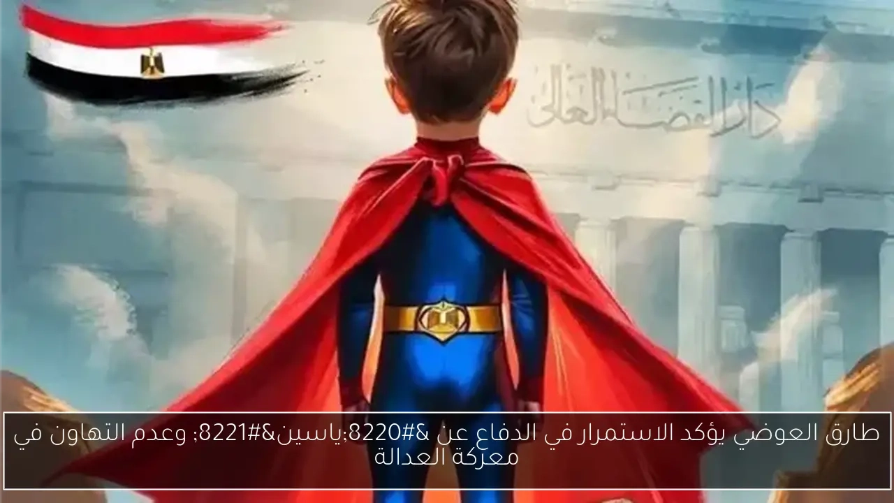 طارق العوضي يؤكد الاستمرار في الدفاع عن 'ياسين' وعدم التهاون في معركة العدالة