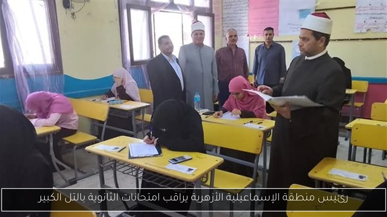 رئيس منطقة الإسماعيلية الأزهرية يراقب امتحانات الثانوية بالتل الكبير