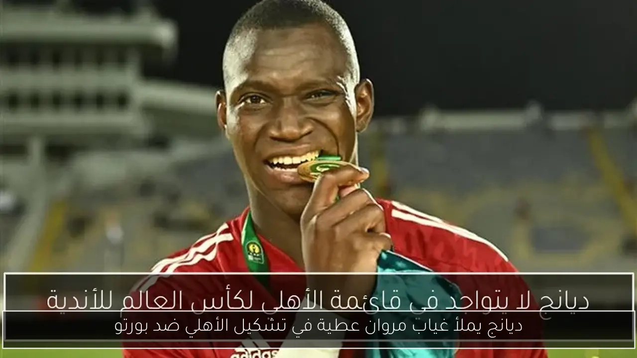 ديانج يملأ غياب مروان عطية في تشكيل الأهلي ضد بورتو