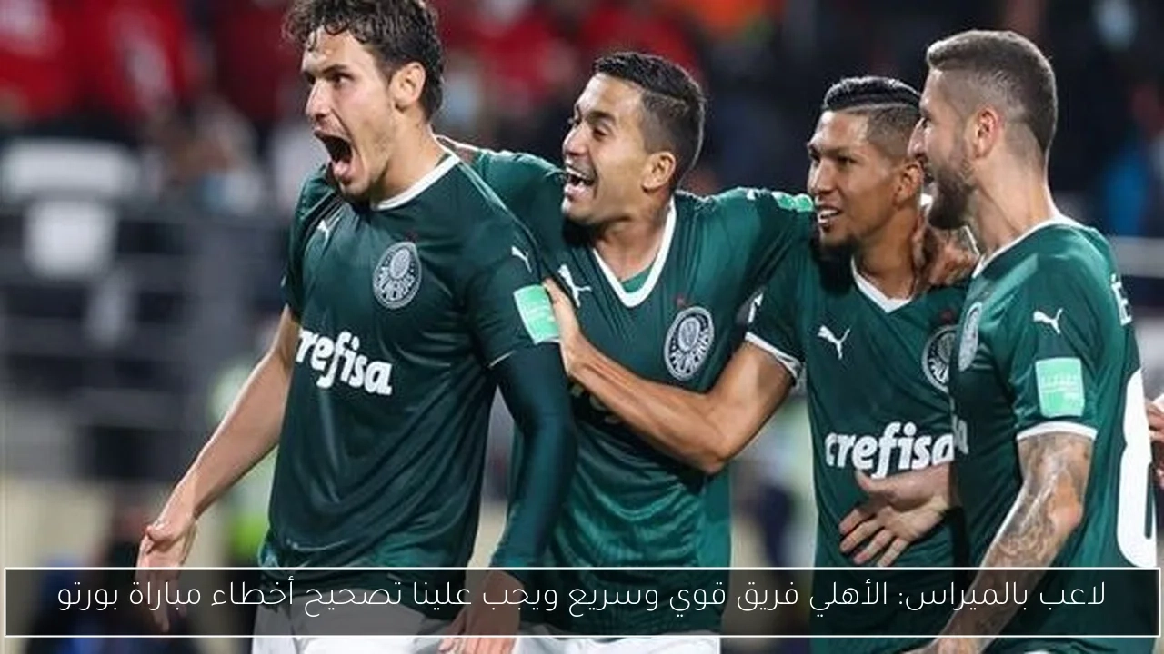 لاعب بالميراس: الأهلي فريق قوي وسريع ويجب علينا تصحيح أخطاء مباراة بورتو