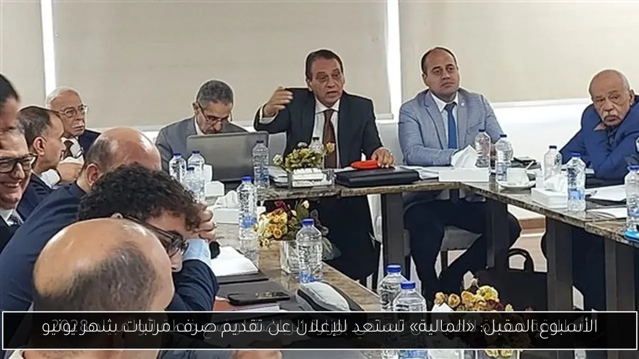 الأسبوع المقبل: «المالية» تستعد للإعلان عن تقديم صرف مرتبات شهر يونيو