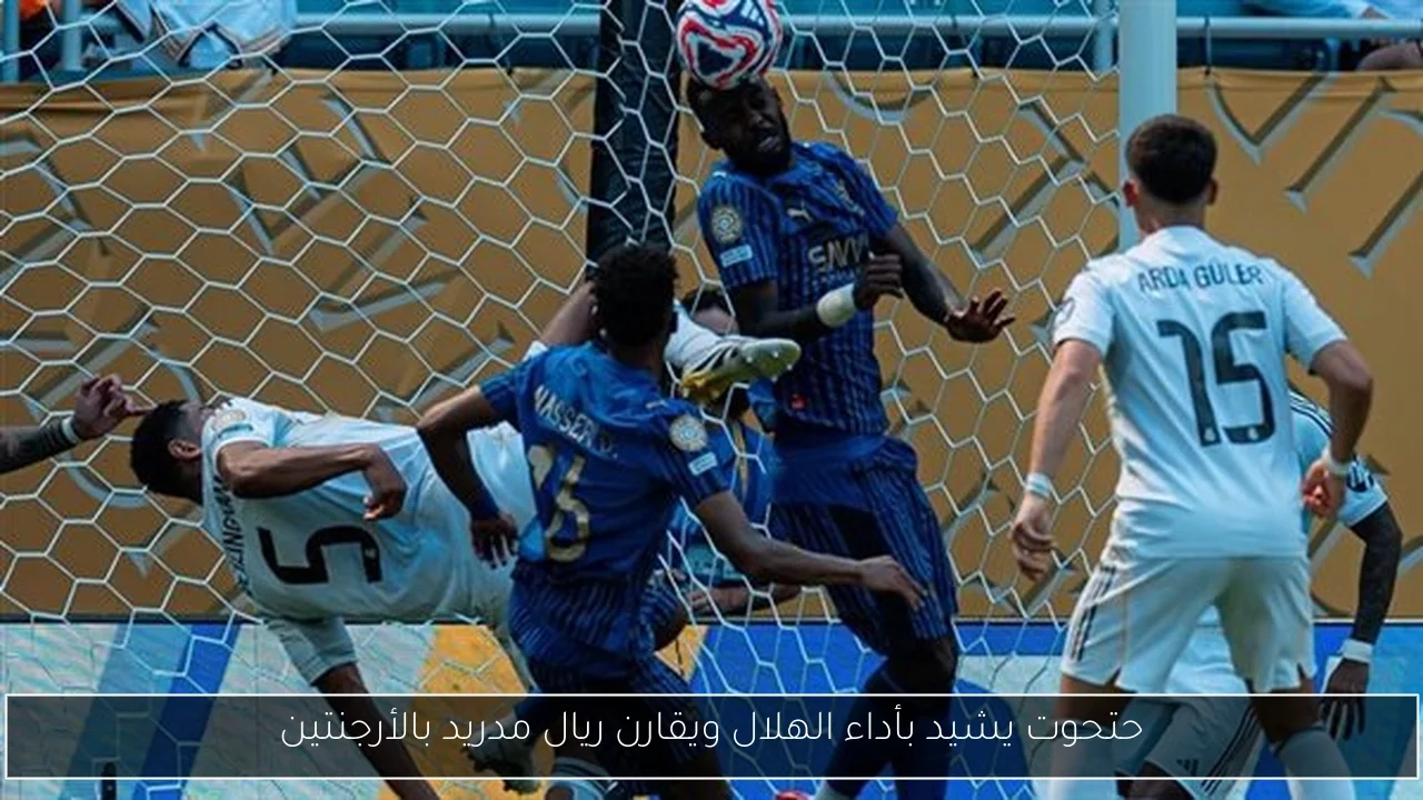 حتحوت يشيد بأداء الهلال ويقارن ريال مدريد بالأرجنتين