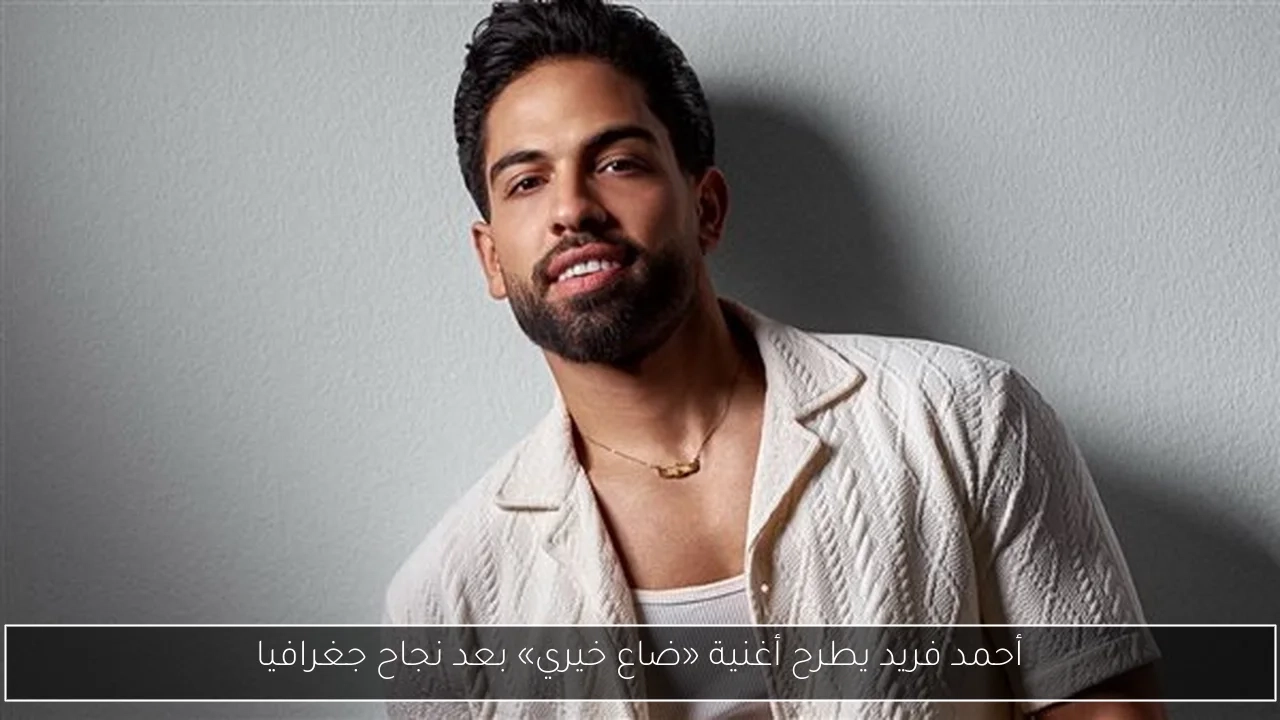 أحمد فريد يطرح أغنية «ضاع خيري» بعد نجاح جغرافيا