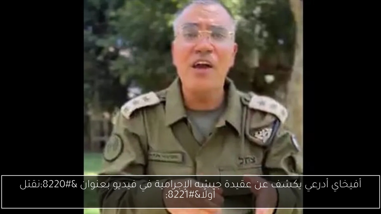 أفيخاي أدرعي يكشف عن عقيدة جيشه الإجرامية في فيديو بعنوان 'نقتل أولًا'