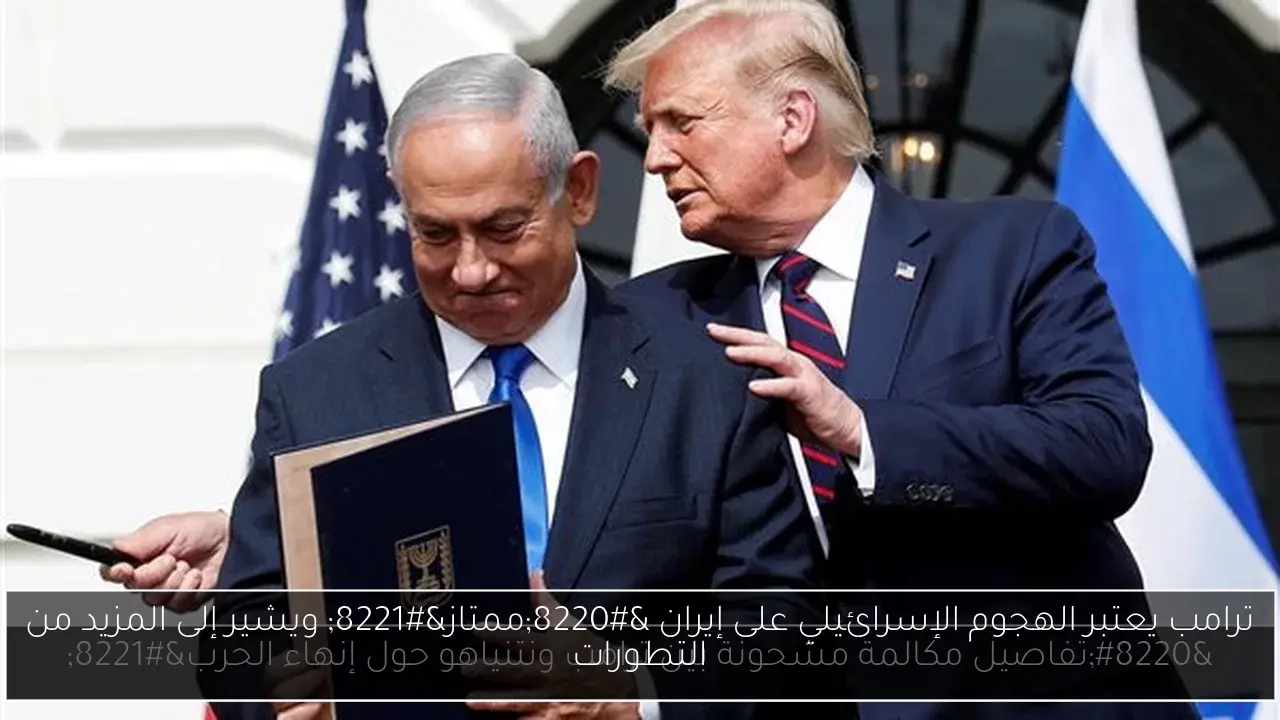 ترامب يعتبر الهجوم الإسرائيلي على إيران 'ممتاز' ويشير إلى المزيد من التطورات
