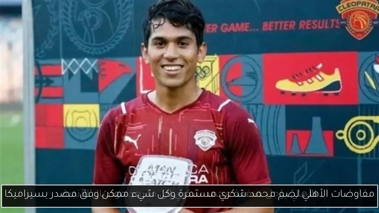 مفاوضات الأهلي لضم محمد شكري مستمرة وكل شيء ممكن وفق مصدر بسيراميكا