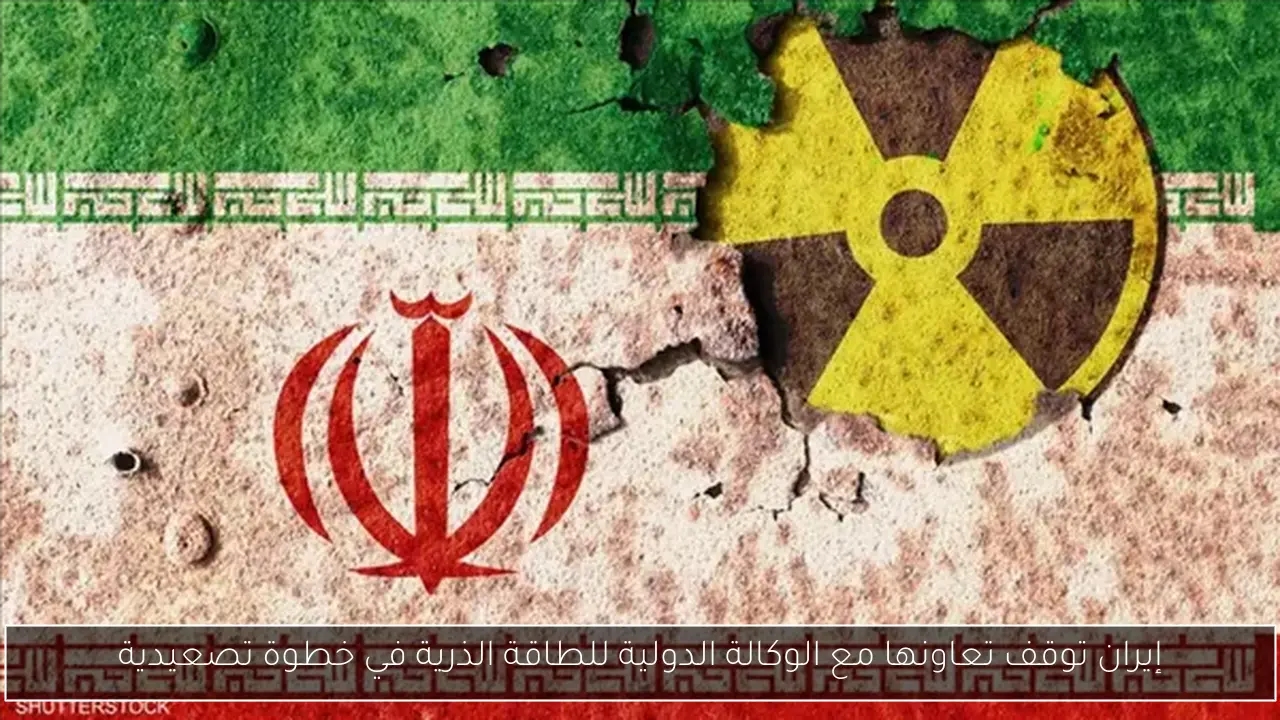 إيران توقف تعاونها مع الوكالة الدولية للطاقة الذرية في خطوة تصعيدية