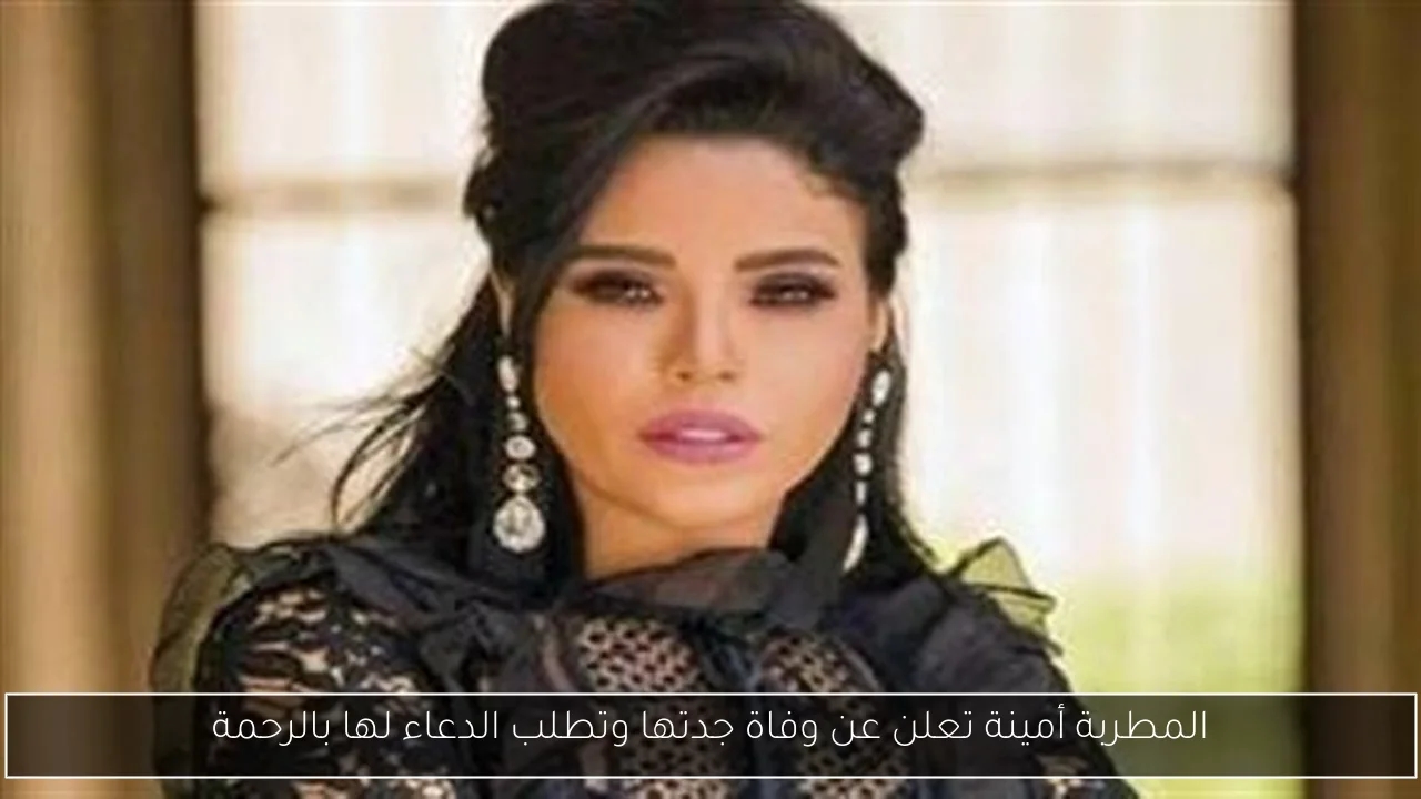 المطربة أمينة تعلن عن وفاة جدتها وتطلب الدعاء لها بالرحمة