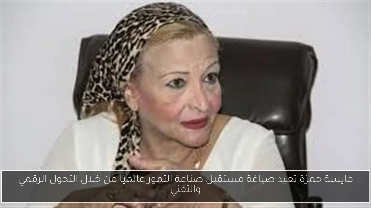 مايسة حمزة تعيد صياغة مستقبل صناعة التمور عالميًا من خلال التحول الرقمي والتقني