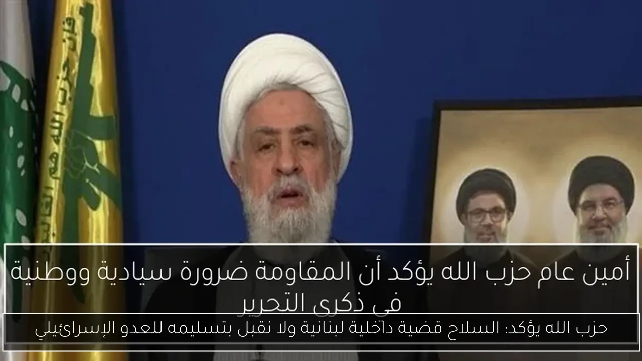 حزب الله يؤكد: السلاح قضية داخلية لبنانية ولا نقبل بتسليمه للعدو الإسرائيلي