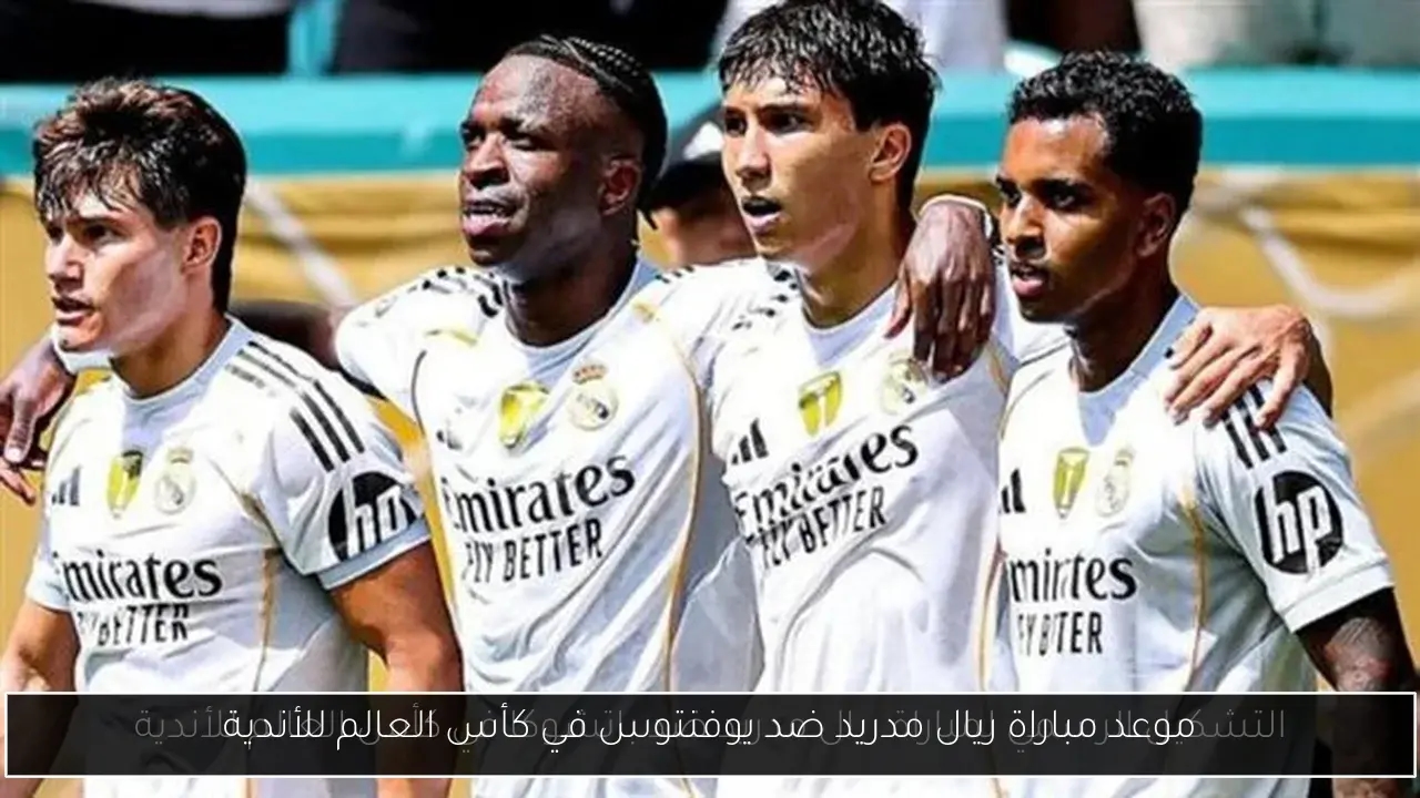 موعد مباراة ريال مدريد ضد يوفنتوس في كأس العالم للأندية