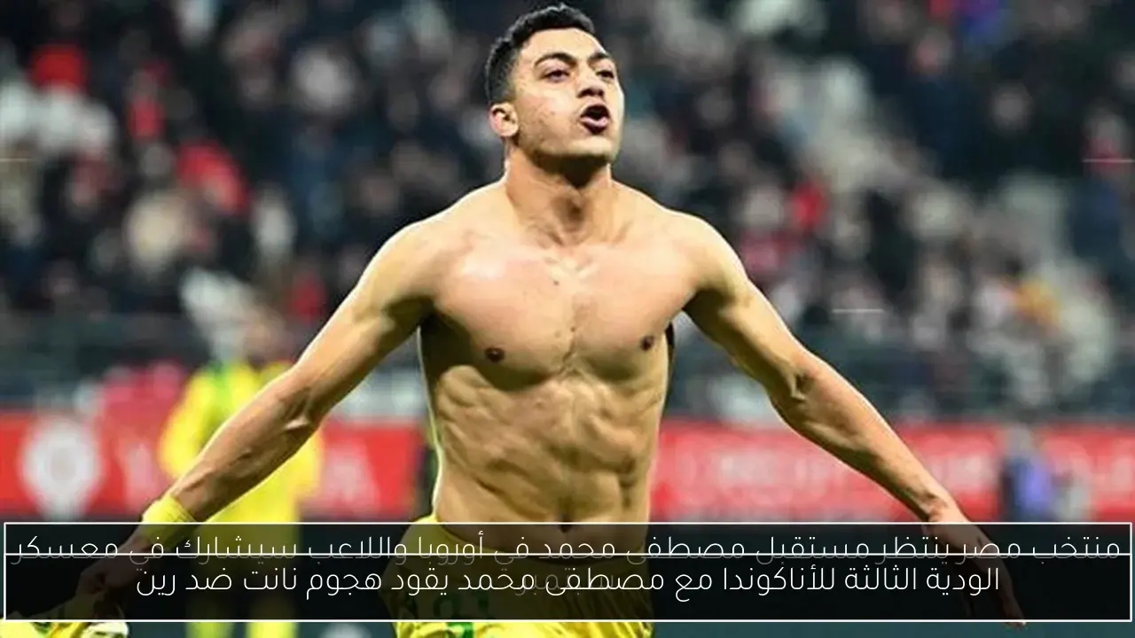 الودية الثالثة للأناكوندا مع مصطفى محمد يقود هجوم نانت ضد رين