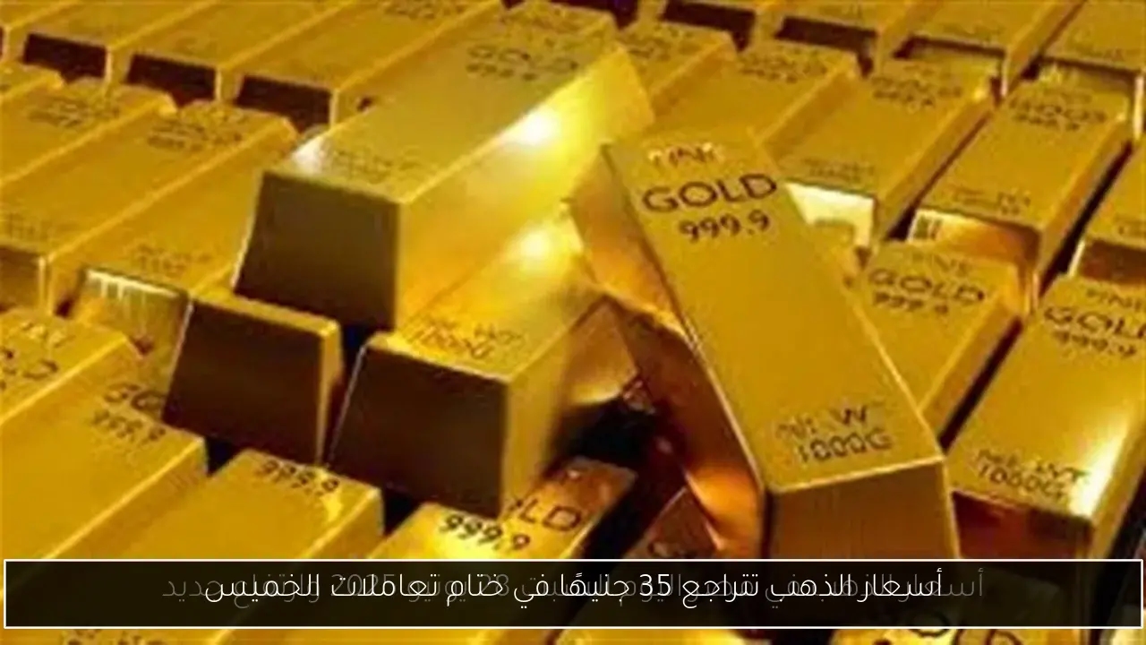أسعار الذهب تتراجع 35 جنيهًا في ختام تعاملات الخميس