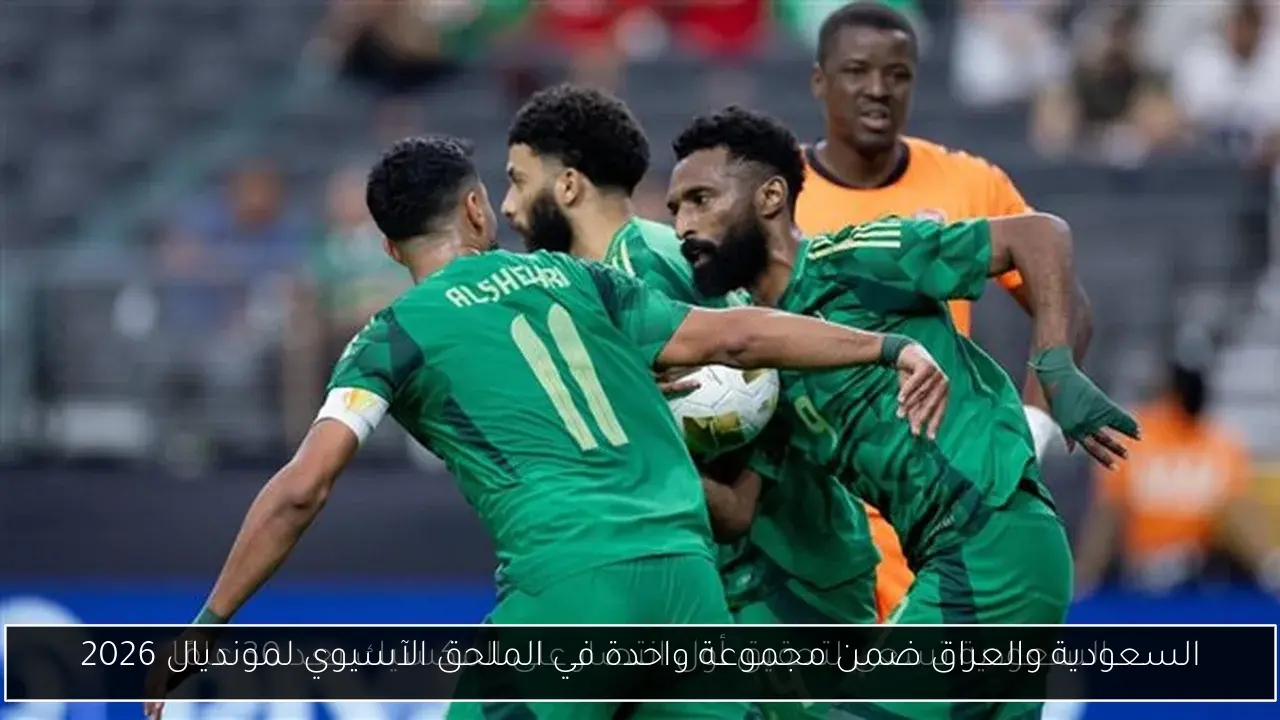السعودية والعراق ضمن مجموعة واحدة في الملحق الآسيوي لمونديال 2026