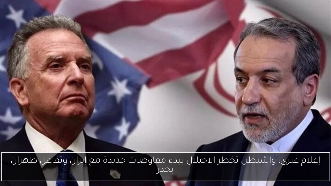 إعلام عبري: واشنطن تخطر الاحتلال ببدء مفاوضات جديدة مع إيران وتفاعل طهران بحذر