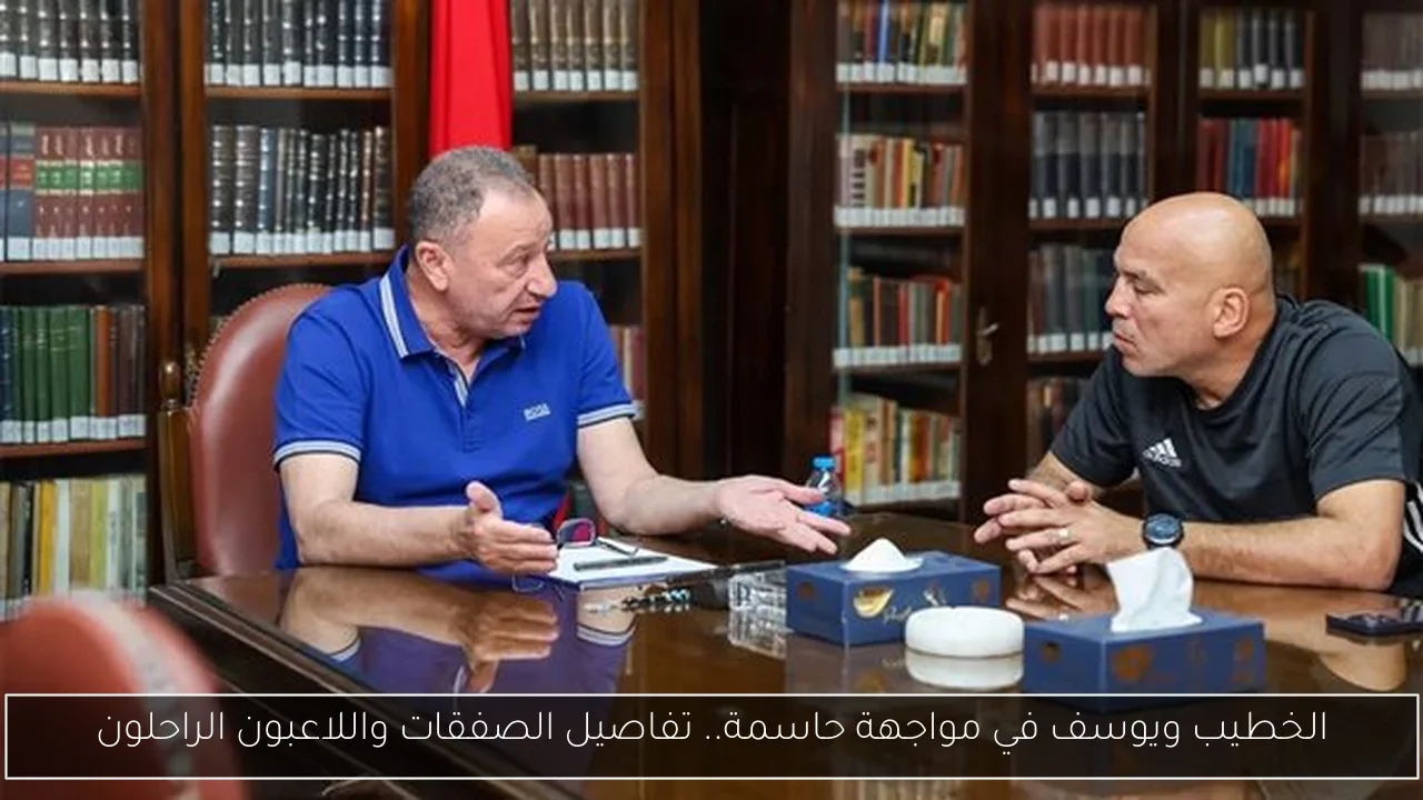 الخطيب ويوسف في مواجهة حاسمة.. تفاصيل الصفقات واللاعبون الراحلون