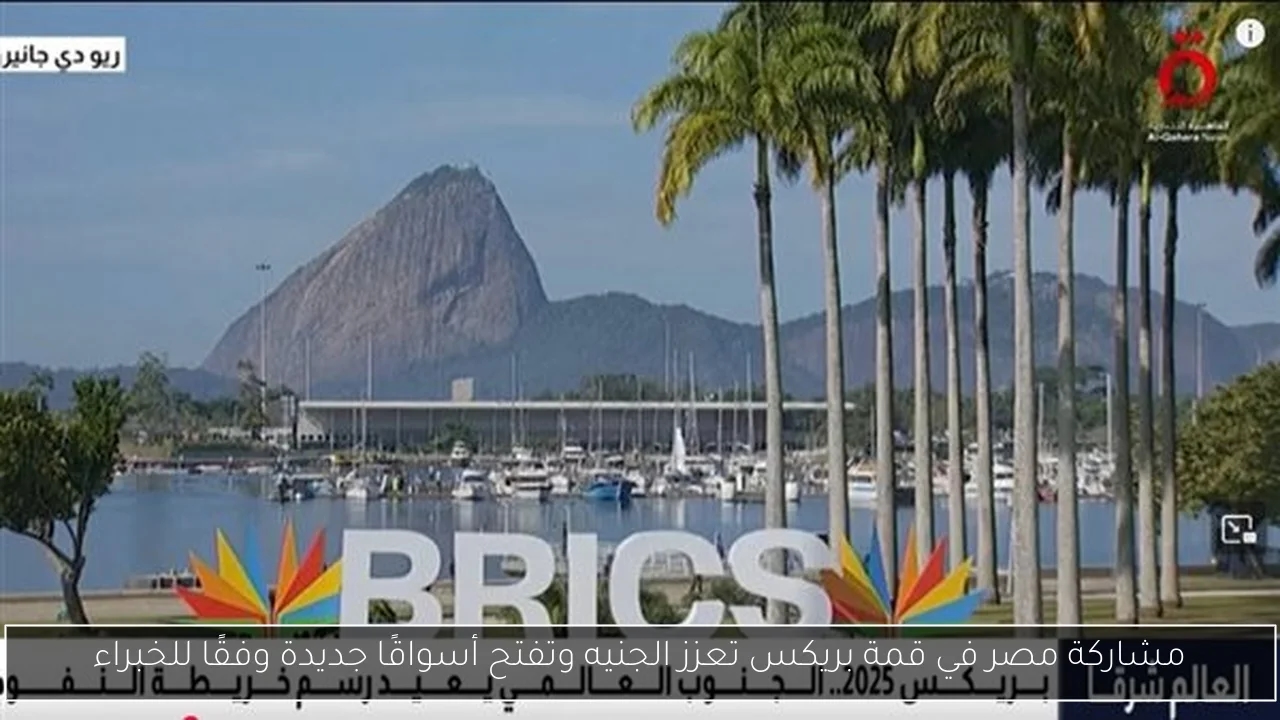مشاركة مصر في قمة بريكس تعزز الجنيه وتفتح أسواقًا جديدة وفقًا للخبراء