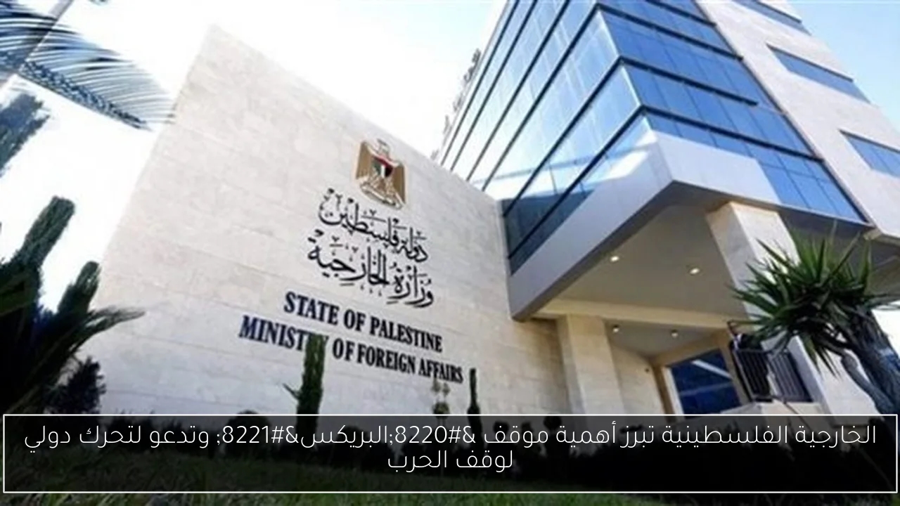 الخارجية الفلسطينية تبرز أهمية موقف 'البريكس' وتدعو لتحرك دولي لوقف الحرب