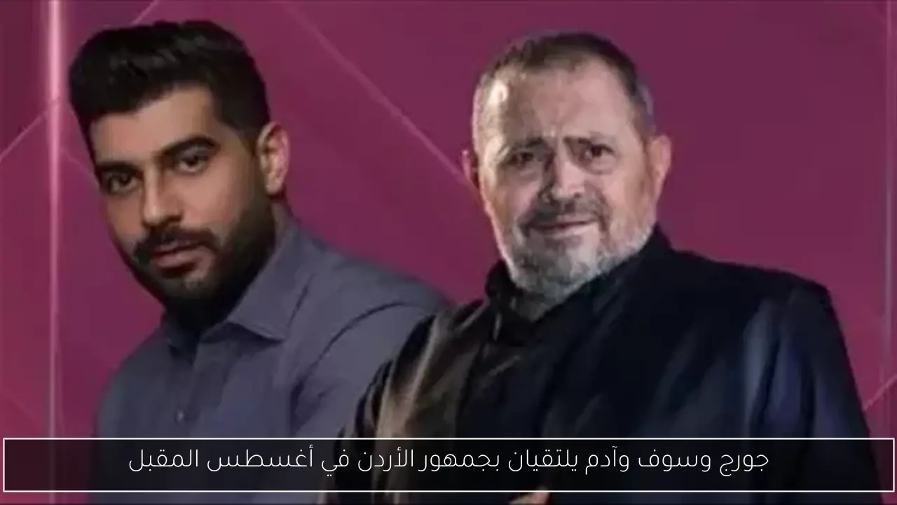 جورج وسوف وآدم يلتقيان بجمهور الأردن في أغسطس المقبل