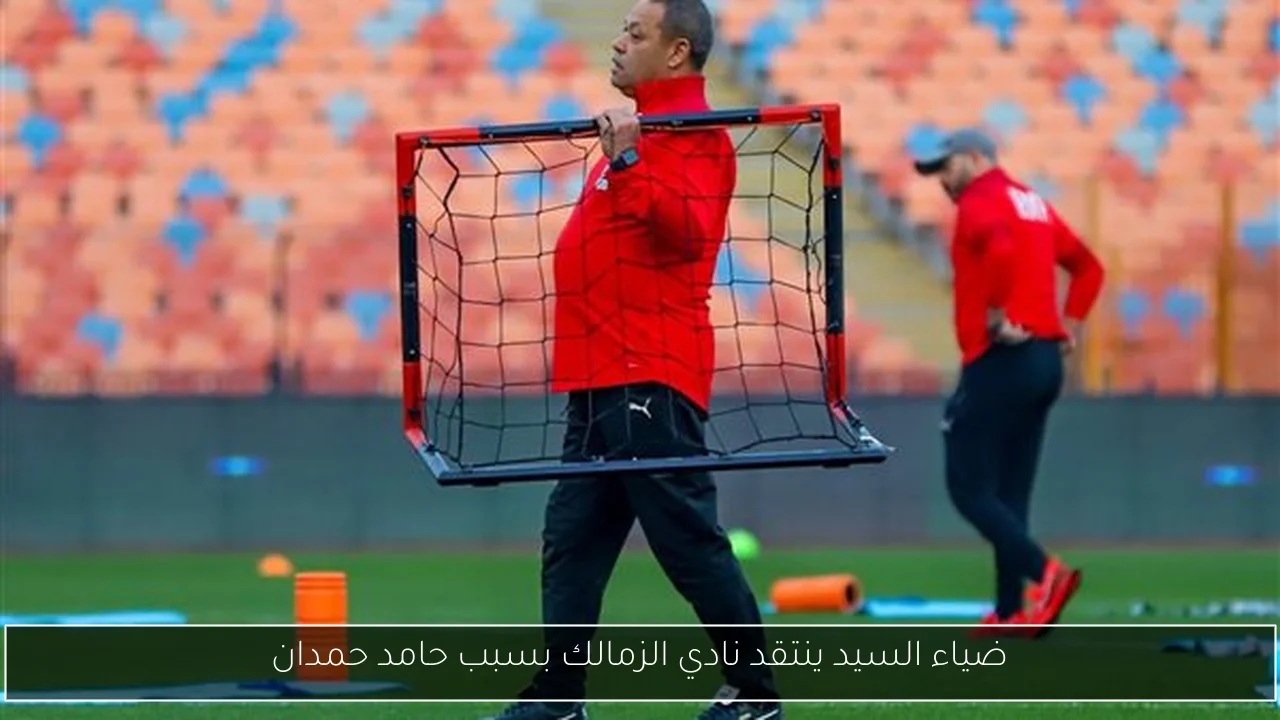 ضياء السيد ينتقد نادي الزمالك بسبب حامد حمدان