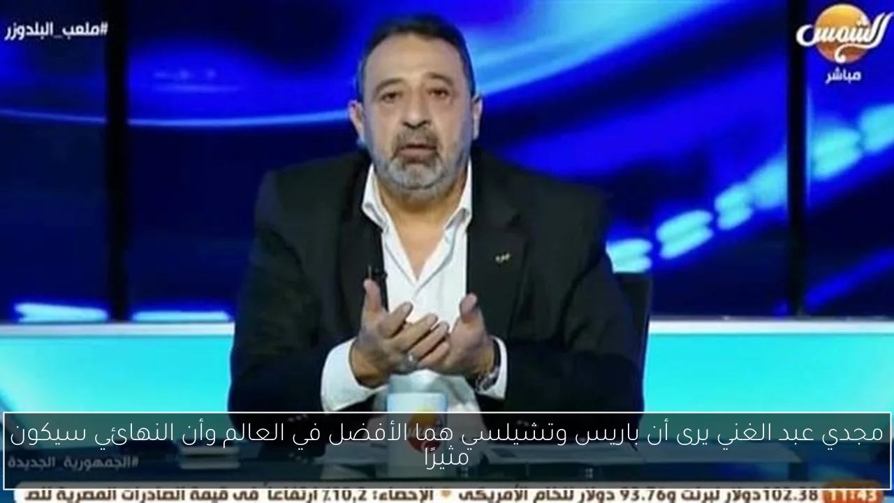 مجدي عبد الغني يرى أن باريس وتشيلسي هما الأفضل في العالم وأن النهائي سيكون مثيرًا