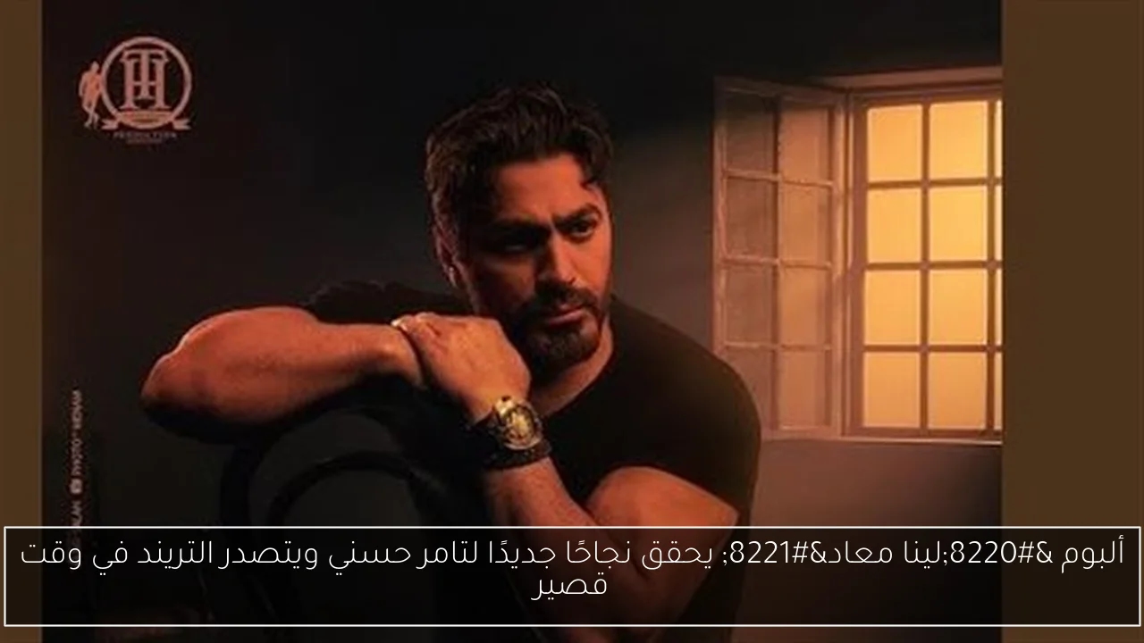 ألبوم 'لينا معاد' يحقق نجاحًا جديدًا لتامر حسني ويتصدر التريند في وقت قصير