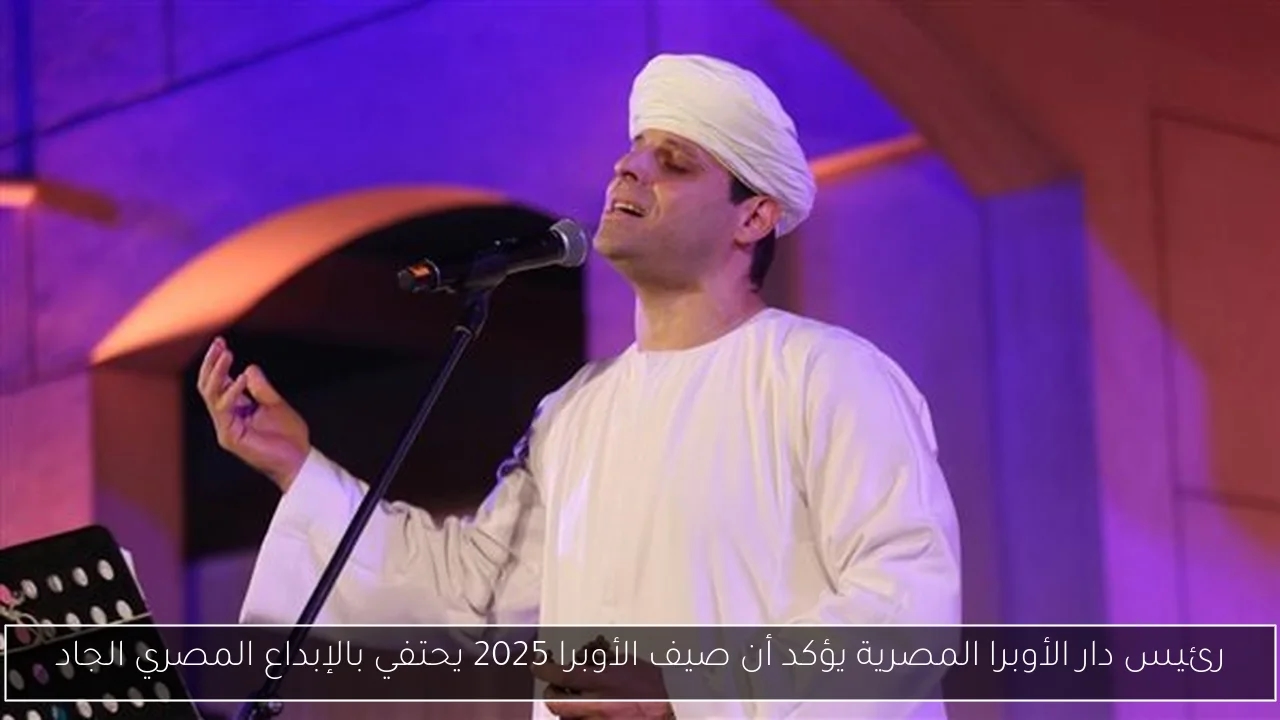 رئيس دار الأوبرا المصرية يؤكد أن صيف الأوبرا 2025 يحتفي بالإبداع المصري الجاد