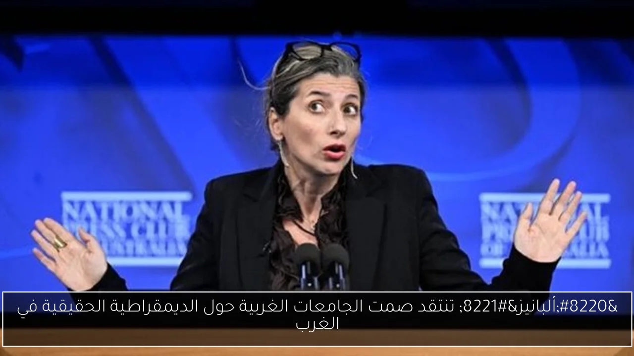 'ألبانيز' تنتقد صمت الجامعات الغربية حول الديمقراطية الحقيقية في الغرب