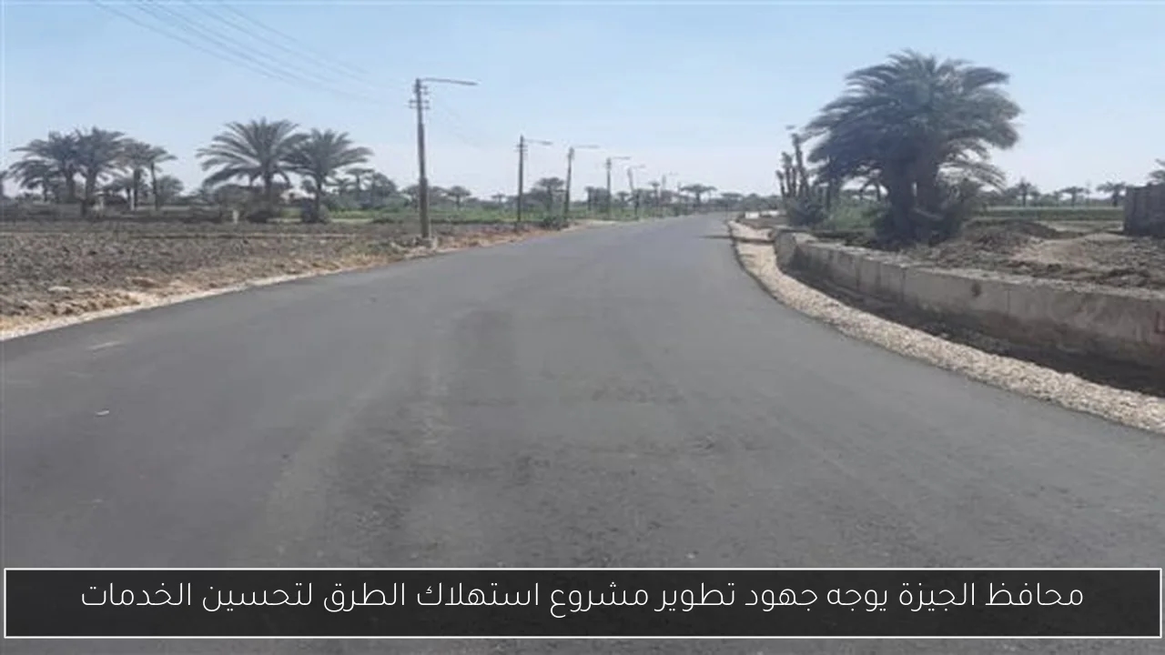 محافظ الجيزة يوجه جهود تطوير مشروع استهلاك الطرق لتحسين الخدمات
