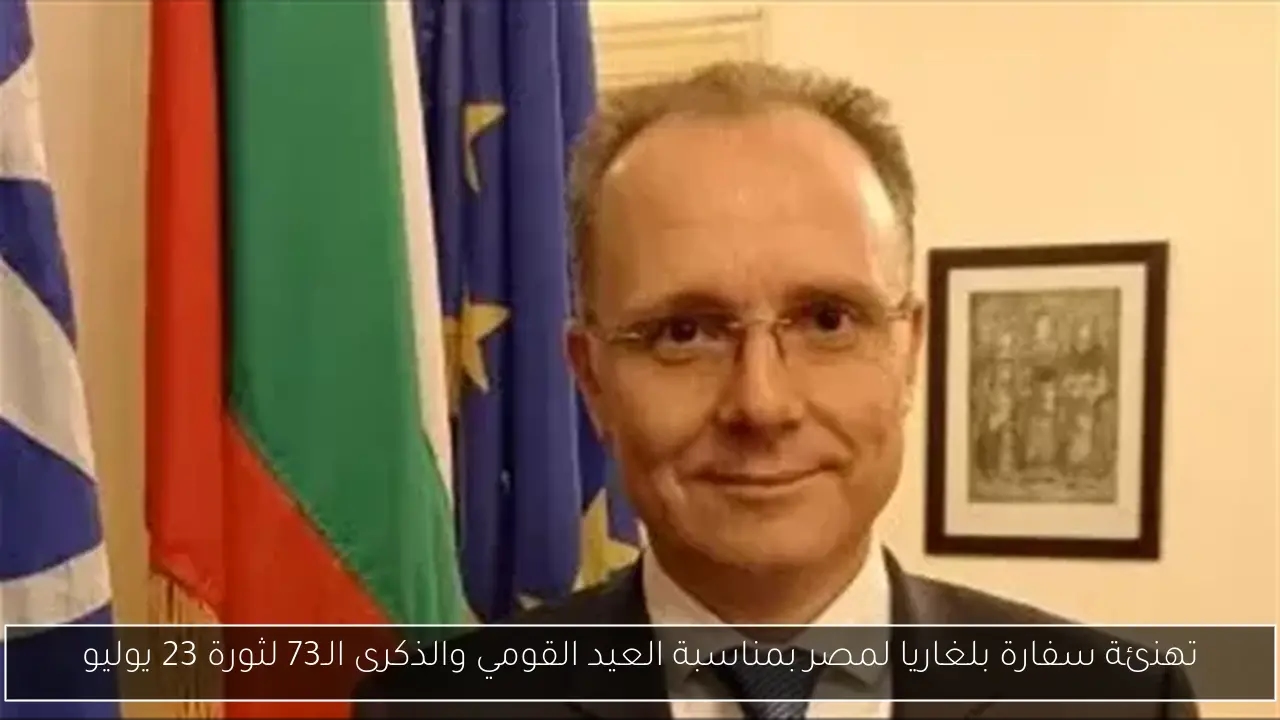 تهنئة سفارة بلغاريا لمصر بمناسبة العيد القومي والذكرى الـ73 لثورة 23 يوليو
