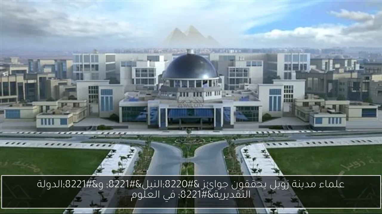 علماء مدينة زويل يحققون جوائز 'النيل' و'الدولة التقديرية' في العلوم
