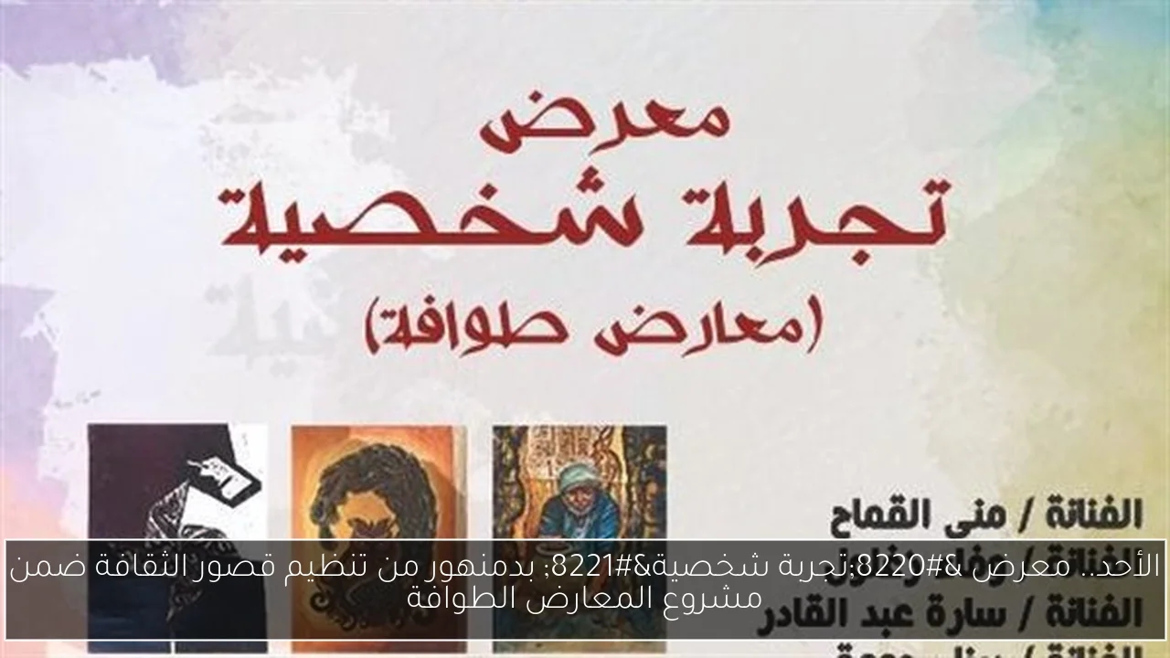 الأحد.. معرض 'تجربة شخصية' بدمنهور من تنظيم قصور الثقافة ضمن مشروع المعارض الطوافة