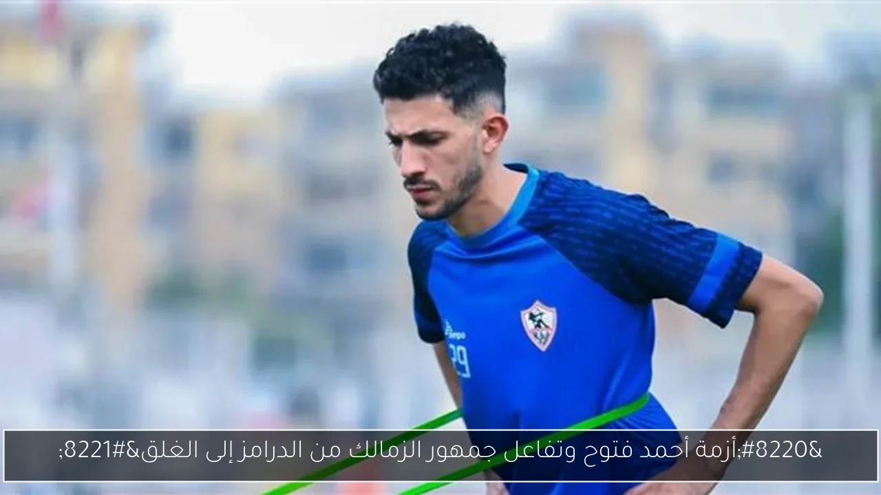 'أزمة أحمد فتوح وتفاعل جمهور الزمالك من الدرامز إلى الغلق'