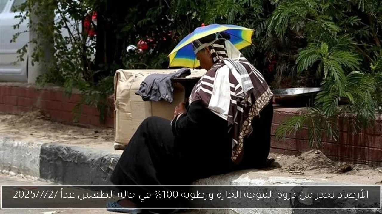الأرصاد تحذر من ذروة الموجة الحارة ورطوبة 100% في حالة الطقس غداً 2025/7/27