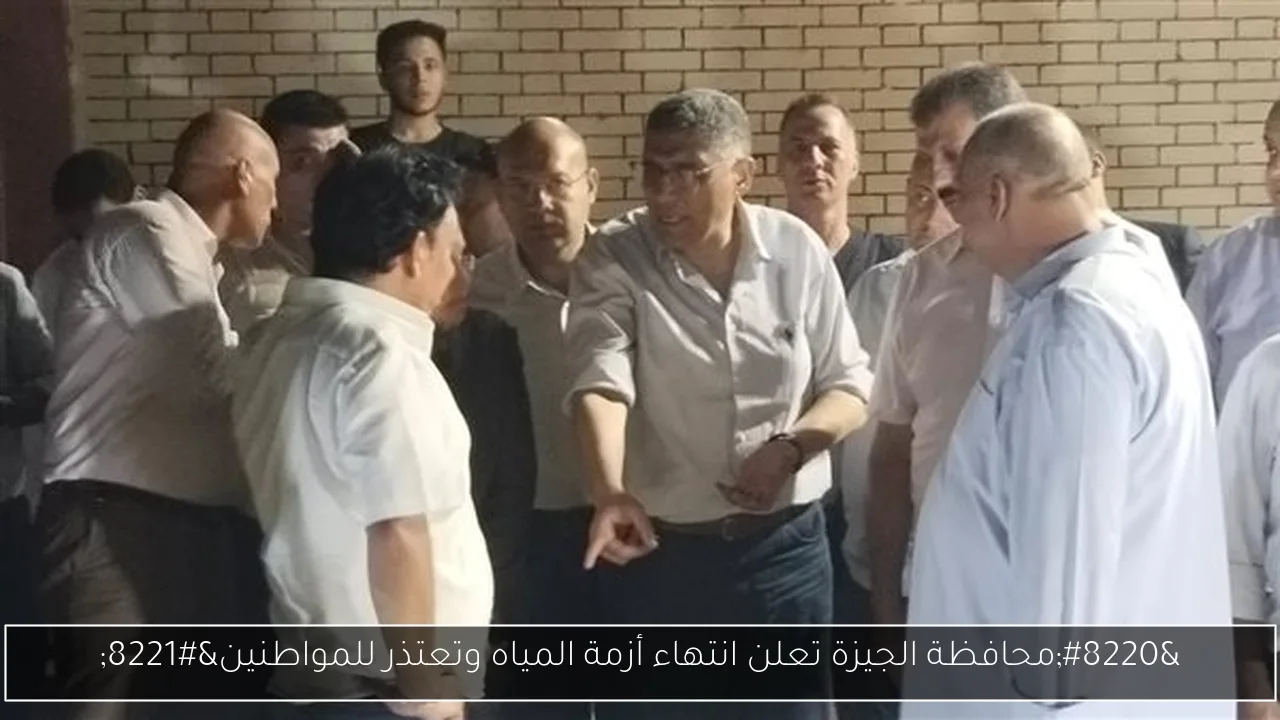 'محافظة الجيزة تعلن انتهاء أزمة المياه وتعتذر للمواطنين'