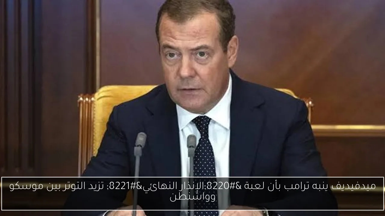 ميدفيديف ينبه ترامب بأن لعبة 'الإنذار النهائي' تزيد التوتر بين موسكو وواشنطن