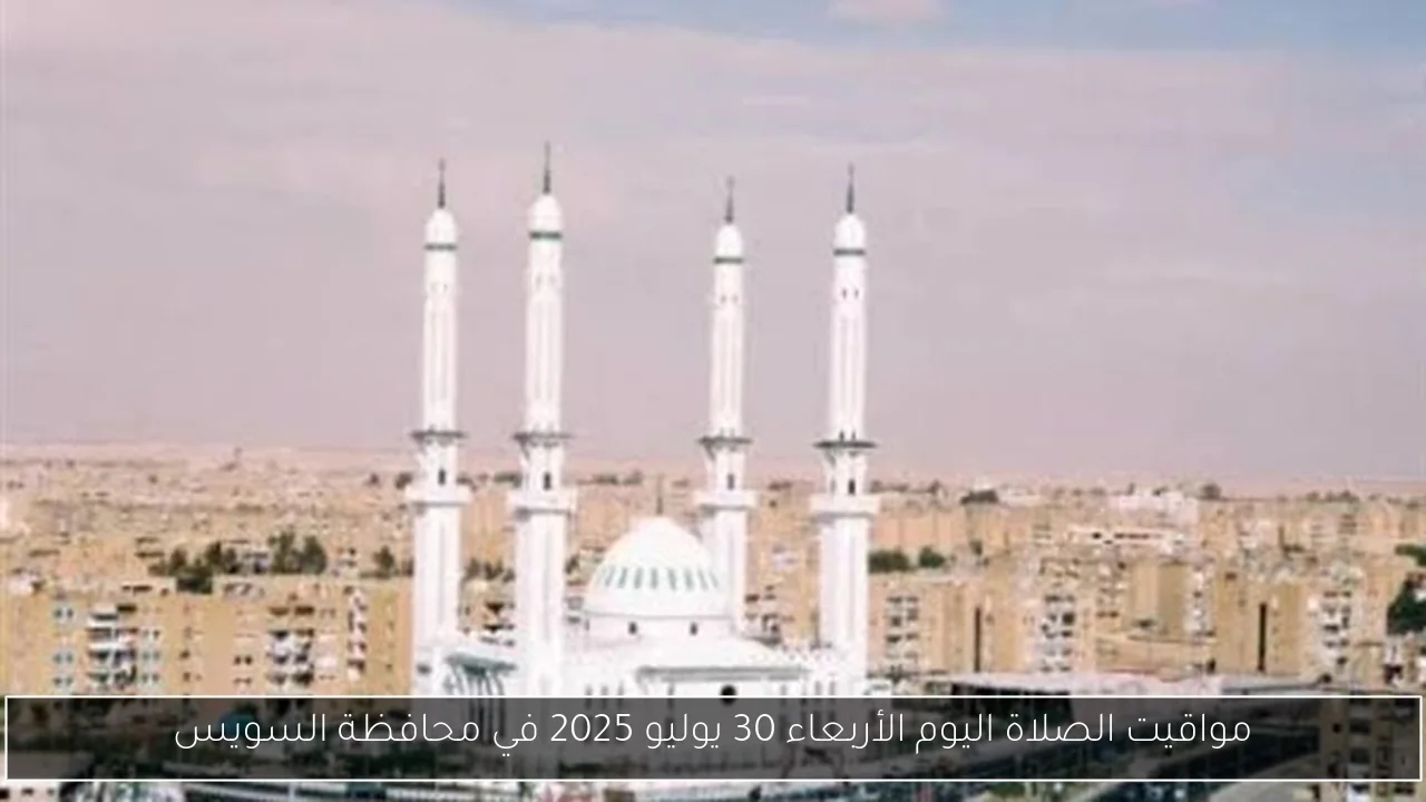 مواقيت الصلاة اليوم الأربعاء 30 يوليو 2025 في محافظة السويس