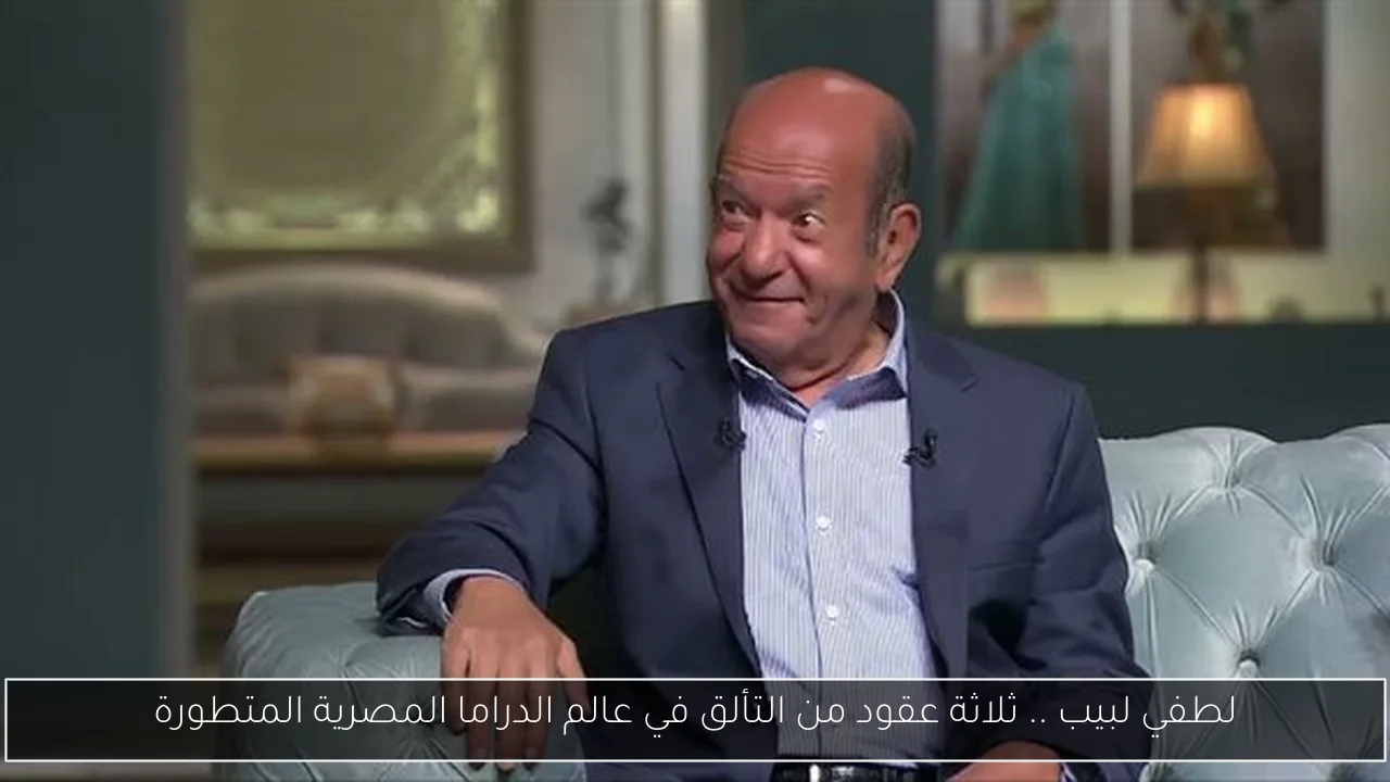 لطفي لبيب .. ثلاثة عقود من التألق في عالم الدراما المصرية المتطورة
