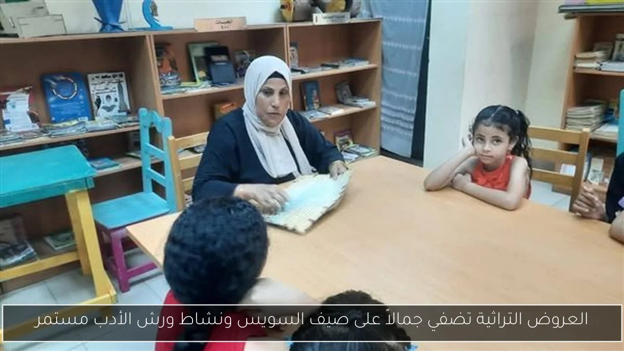 العروض التراثية تضفي جمالاً على صيف السويس ونشاط ورش الأدب مستمر