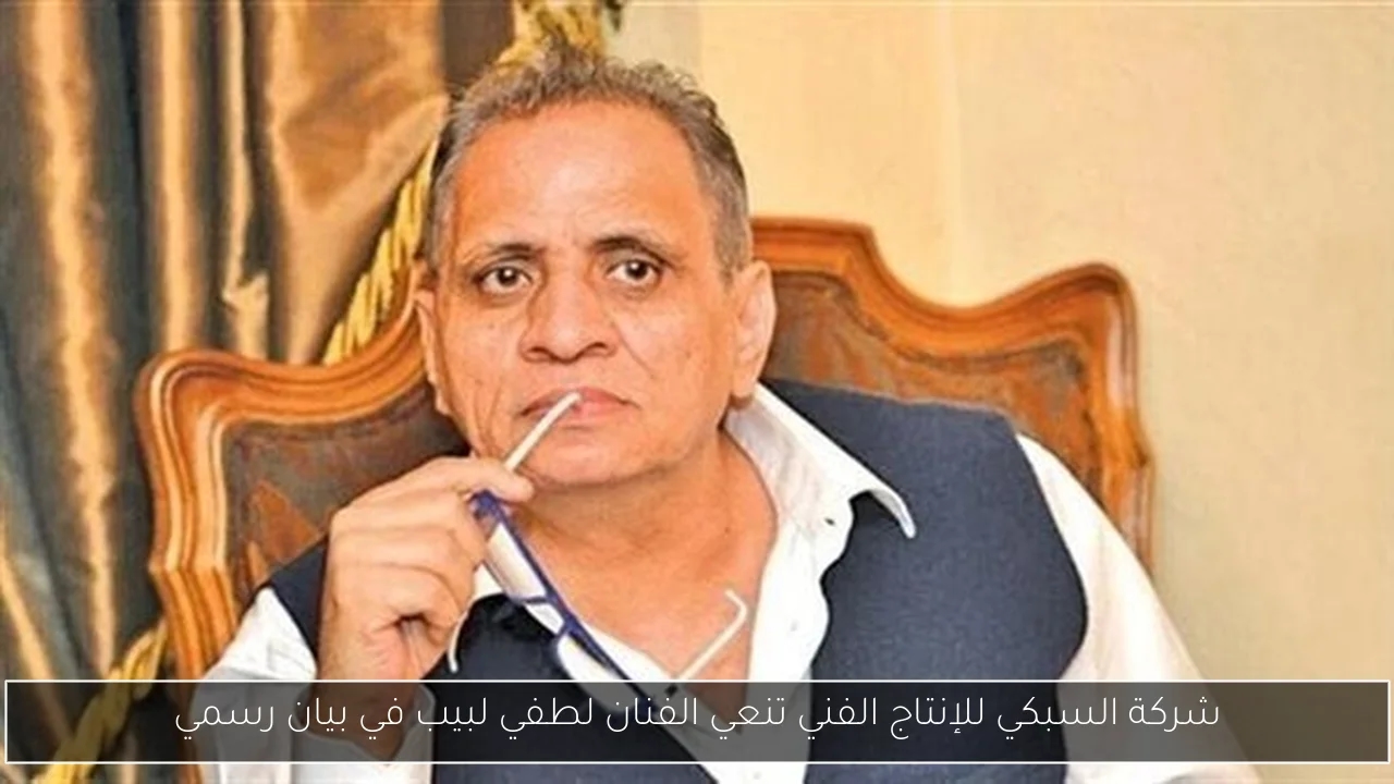 شركة السبكي للإنتاج الفني تنعي الفنان لطفي لبيب في بيان رسمي