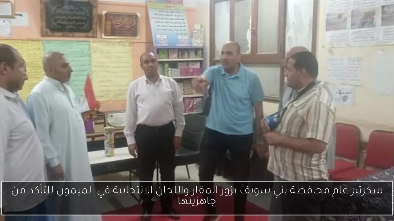 سكرتير عام محافظة بني سويف يزور المقار واللجان الانتخابية في الميمون للتأكد من جاهزيتها