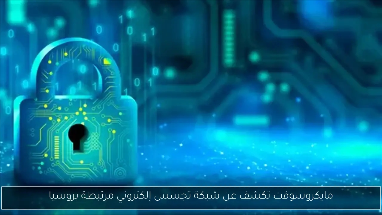 مايكروسوفت تكشف عن شبكة تجسس إلكتروني مرتبطة بروسيا