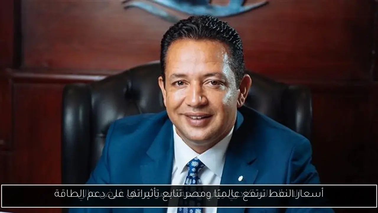 أسعار النفط ترتفع عالميًا ومصر تتابع تأثيراتها على دعم الطاقة