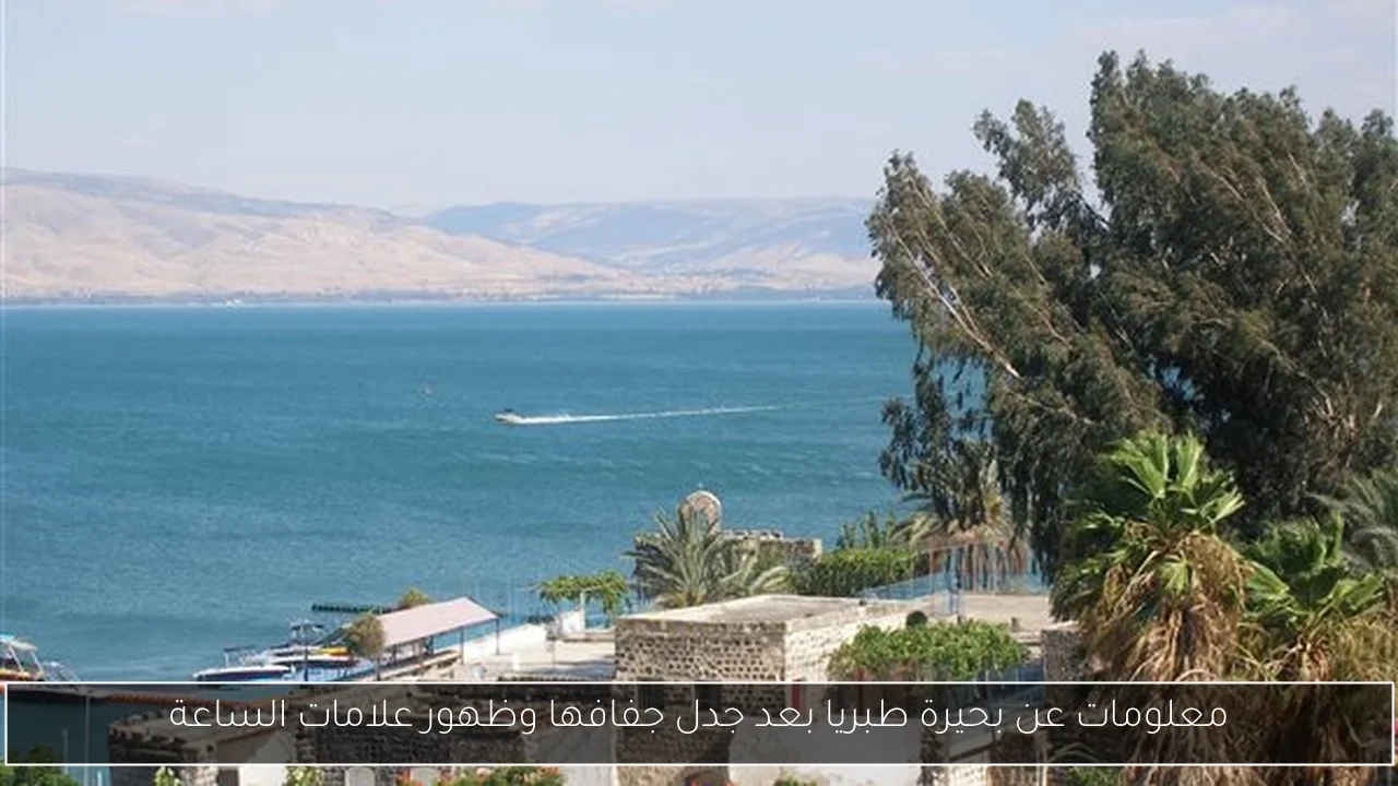 معلومات عن بحيرة طبريا بعد جدل جفافها وظهور علامات الساعة
