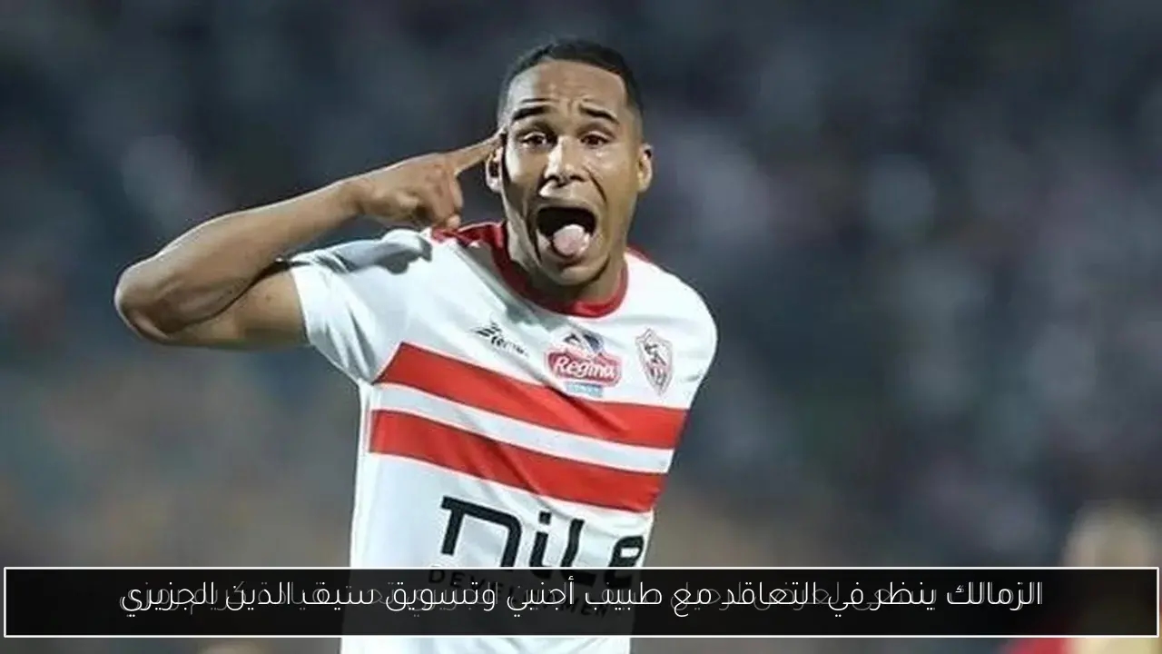 الزمالك ينظر في التعاقد مع طبيب أجنبي وتسويق سيف الدين الجزيري