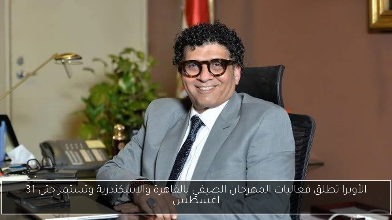 الأوبرا تطلق فعاليات المهرجان الصيفي بالقاهرة والإسكندرية وتستمر حتى 31 أغسطس