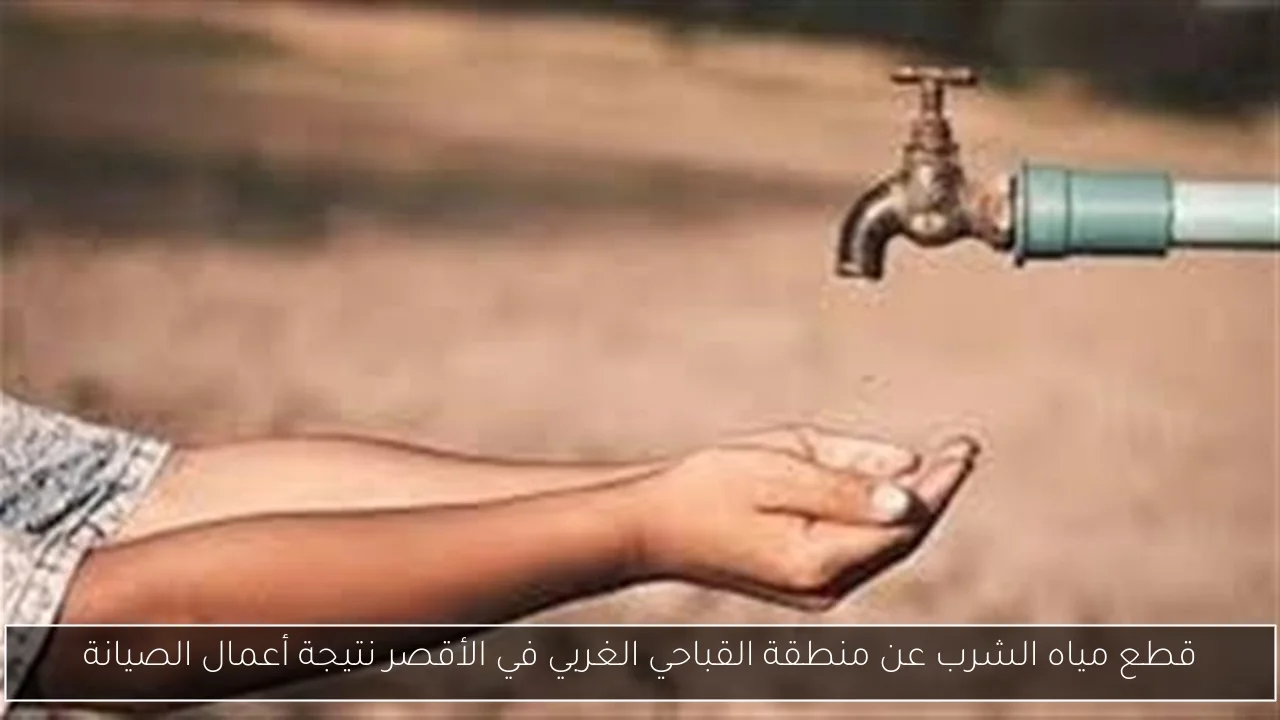 قطع مياه الشرب عن منطقة القباحي الغربي في الأقصر نتيجة أعمال الصيانة